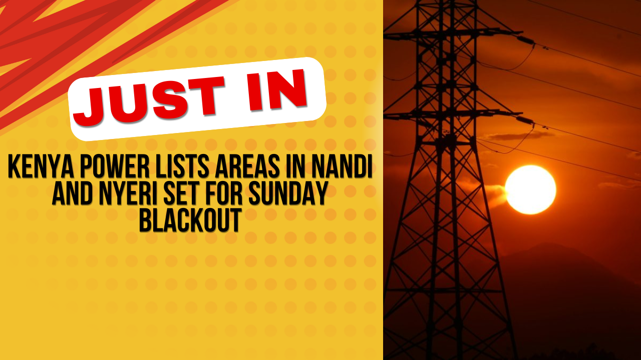 Kenya Power lists areas in Nandi and Nyeri set for Sunday blackout